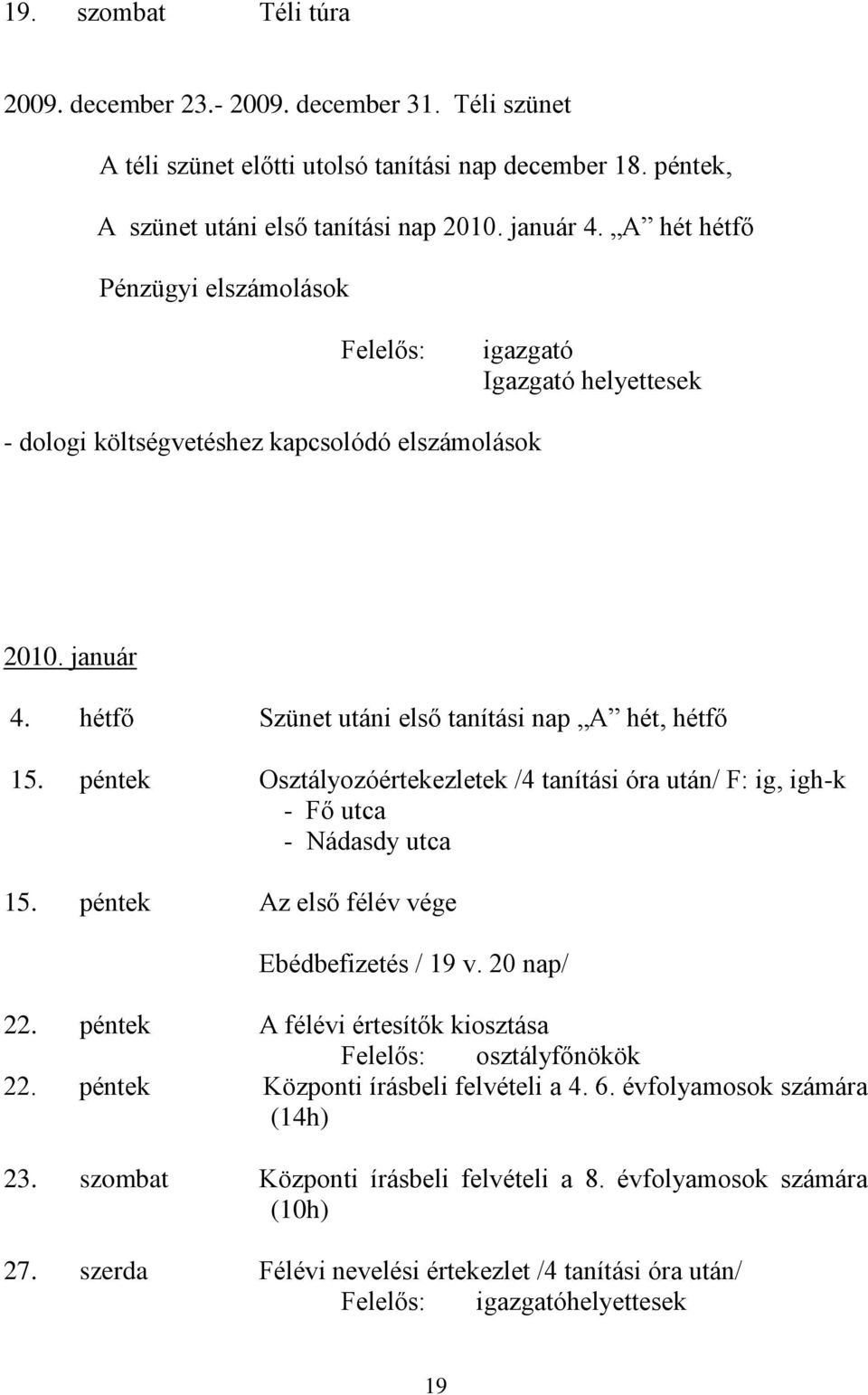 péntek Osztályozóértekezletek /4 tanítási óra után/ F: ig, igh-k - Fő utca - Nádasdy utca 15. péntek Az első félév vége Ebédbefizetés / 19 v. 20 nap/ 22.