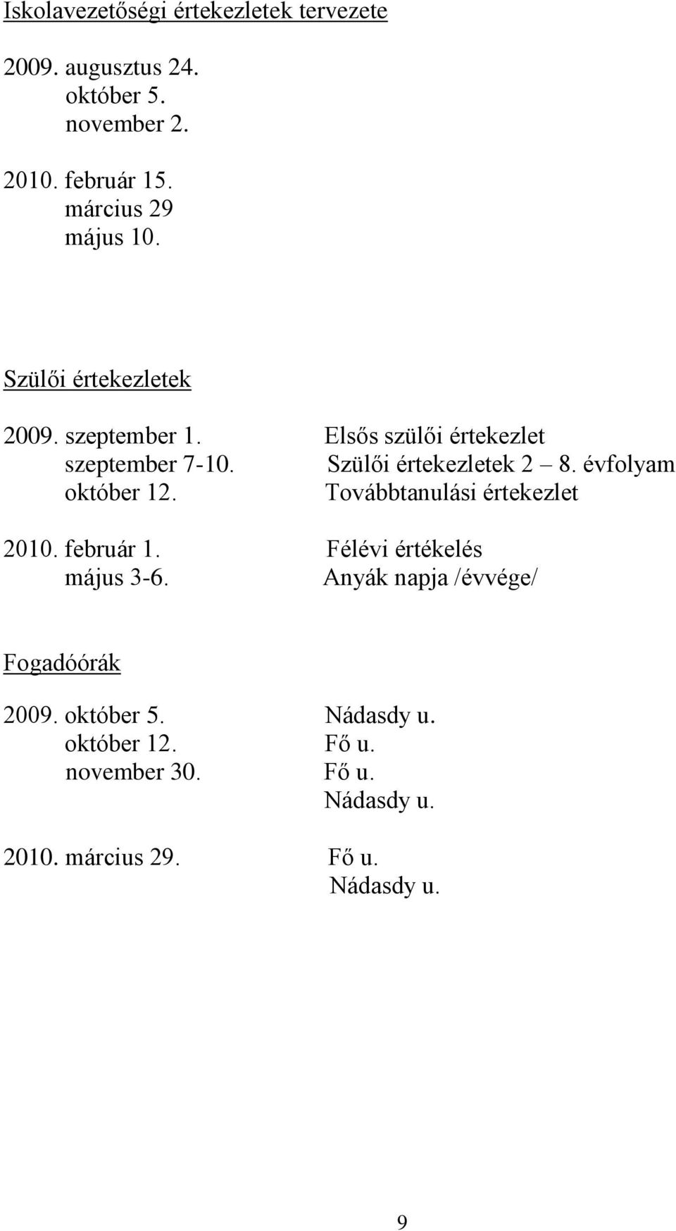 Szülői értekezletek 2 8. évfolyam október 12. Továbbtanulási értekezlet 2010. február 1. Félévi értékelés május 3-6.