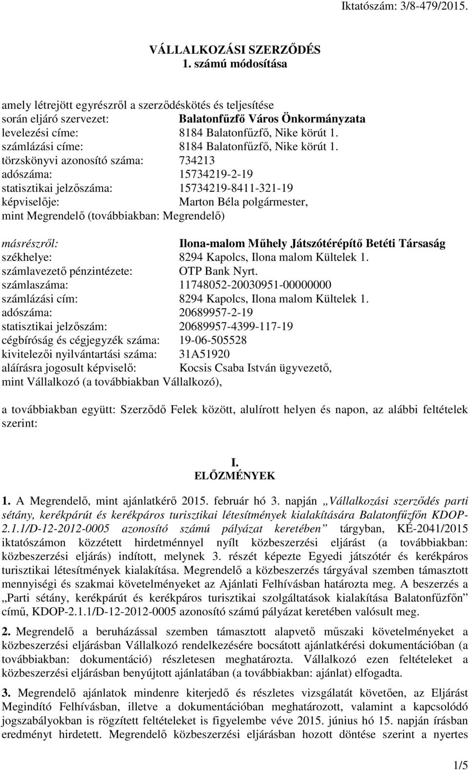 törzskönyvi azonosító száma: 734213 adószáma: 15734219-2-19 statisztikai jelzőszáma: 15734219-8411-321-19 képviselője: Marton Béla polgármester, mint Megrendelő (továbbiakban: Megrendelő) másrészről: