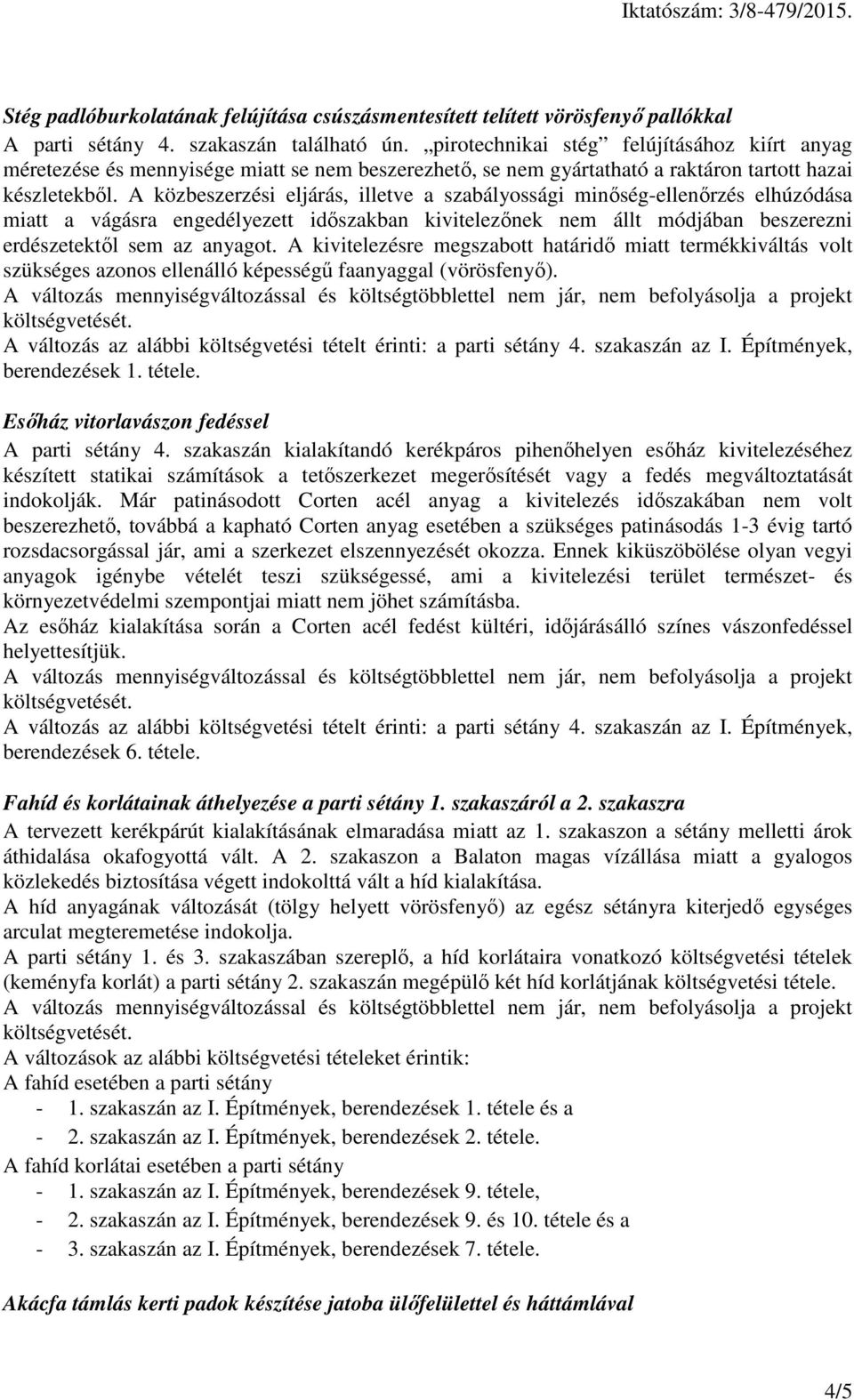 A közbeszerzési eljárás, illetve a szabályossági minőség-ellenőrzés elhúzódása miatt a vágásra engedélyezett időszakban kivitelezőnek nem állt módjában beszerezni erdészetektől sem az anyagot.