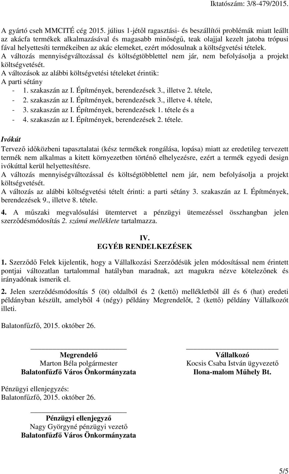 elemeket, ezért módosulnak a költségvetési tételek. A változások az alábbi költségvetési tételeket érintik: A parti sétány - 1. szakaszán az I. Építmények, berendezések 3., illetve 2. tétele, - 2.