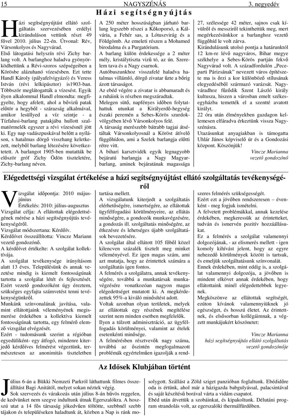 Ezt tette Handl Károly (pályafelvigyázó) és Veress István (révi lelkipásztor) is1903-ban. Többször meglátogatták a vízesést.