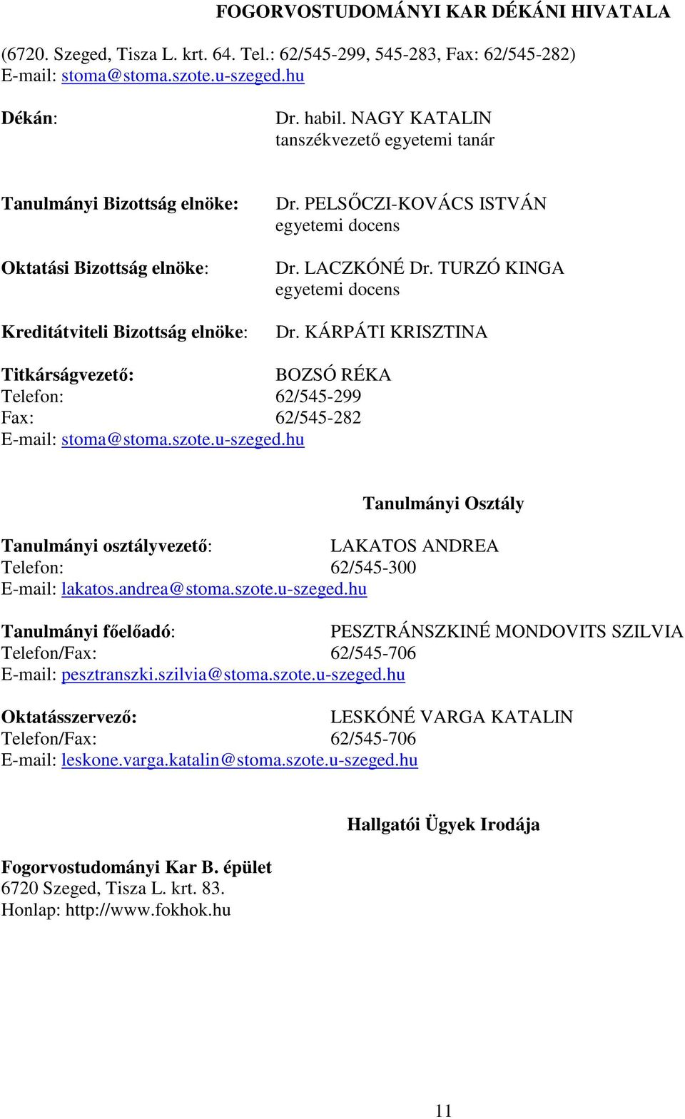 TURZÓ KINGA egyetemi docens Dr. KÁRPÁTI KRISZTINA Titkárságvezető: BOZSÓ RÉKA Telefon: 62/545-299 Fax: 62/545-282 E-mail: stoma@stoma.szote.u-szeged.