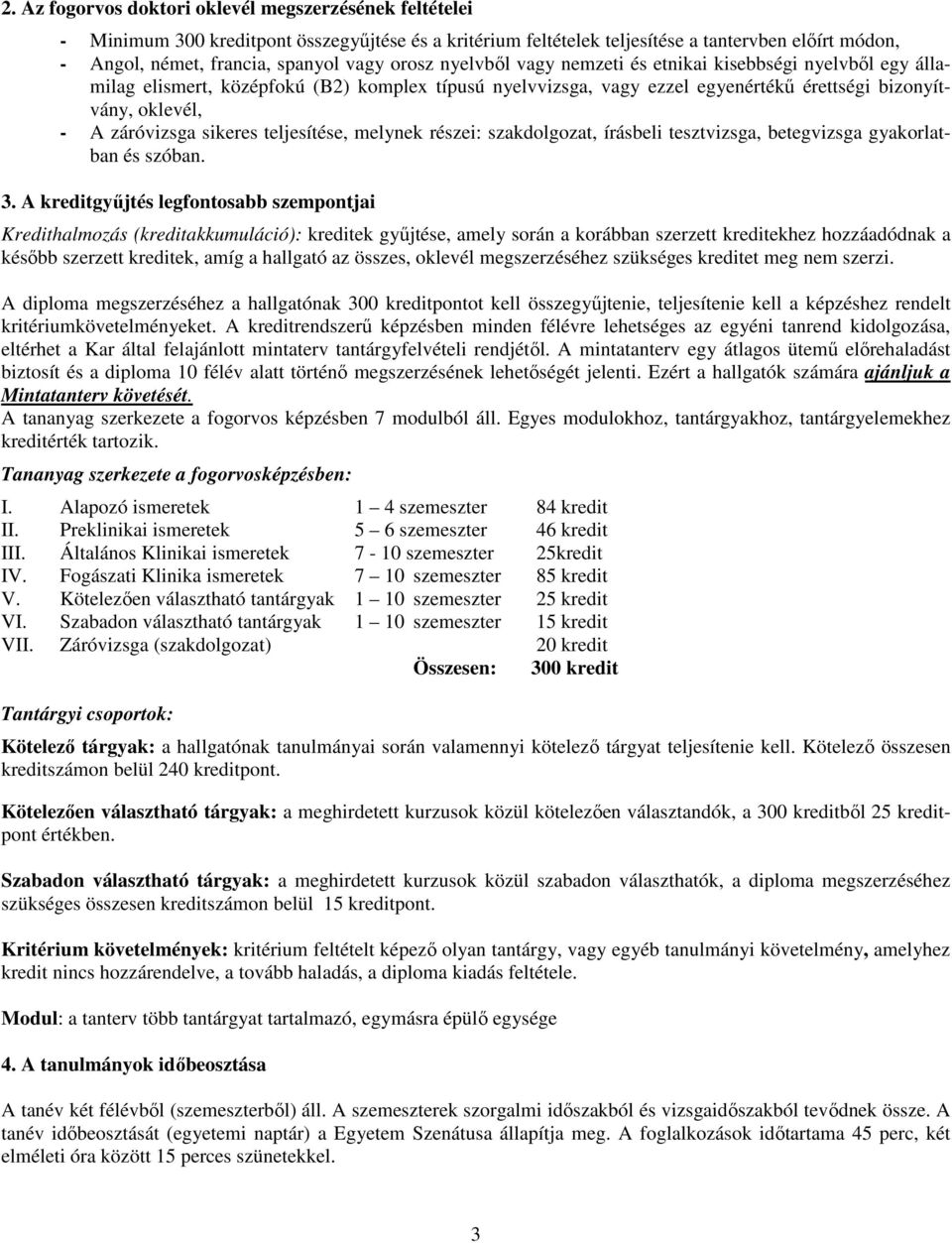 sikeres teljesítése, melynek részei: szakdolgozat, írásbeli tesztvizsga, betegvizsga gyakorlatban és szóban. 3.