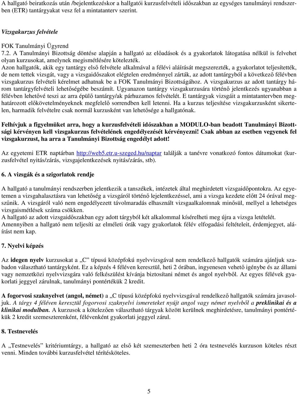 A Tanulmányi Bizottság döntése alapján a hallgató az előadások és a gyakorlatok látogatása nélkül is felvehet olyan kurzusokat, amelynek megismétlésére kötelezték.