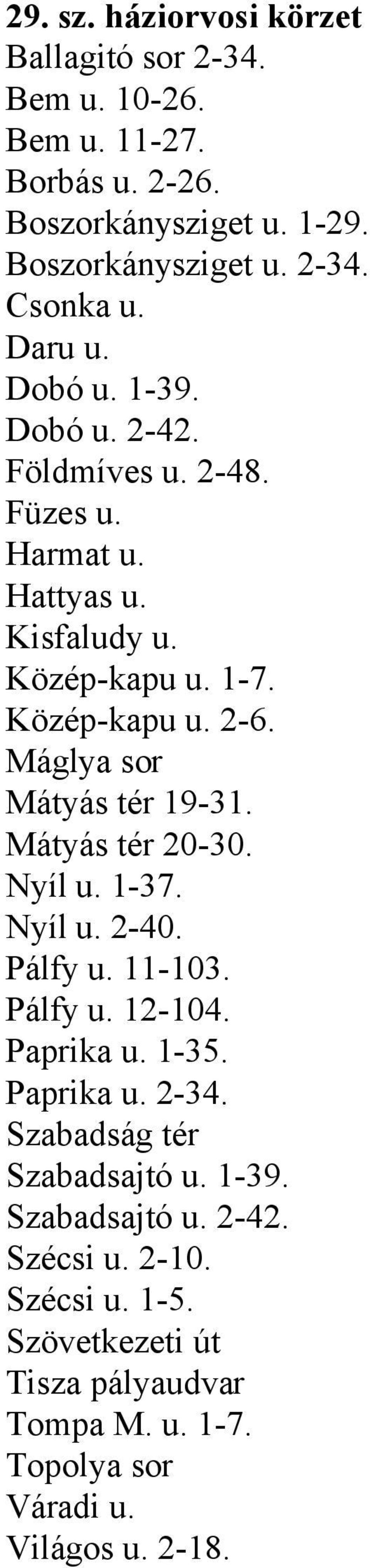 Máglya sor Mátyás tér 19-31. Mátyás tér 20-30. Nyíl u. 1-37. Nyíl u. 2-40. Pálfy u. 11-103. Pálfy u. 12-104. Paprika u. 1-35. Paprika u. 2-34.