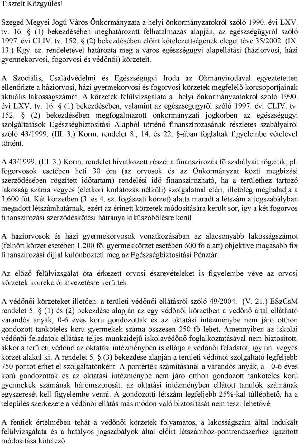 rendeletével határozta meg a város egészségügyi alapellátási (háziorvosi, házi gyermekorvosi, fogorvosi és védőnői) körzeteit.