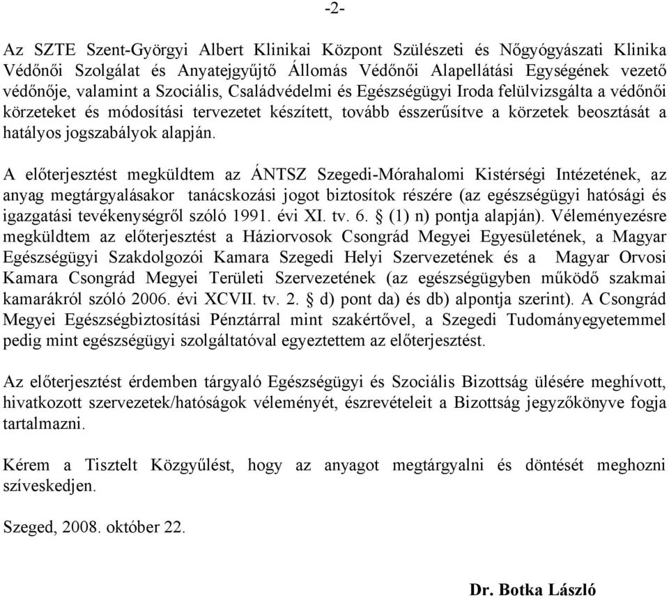 A előterjesztést megküldtem az ÁNTSZ Szegedi-Mórahalomi Kistérségi Intézetének, az anyag megtárgyalásakor tanácskozási jogot biztosítok részére (az egészségügyi hatósági és igazgatási tevékenységről