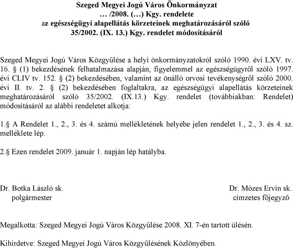 00. évi II. tv. 2. (2) bekezdésében foglaltakra, az egészségügyi alapellátás körzeteinek meghatározásáról szóló 35/2002. (IX.13.) Kgy.