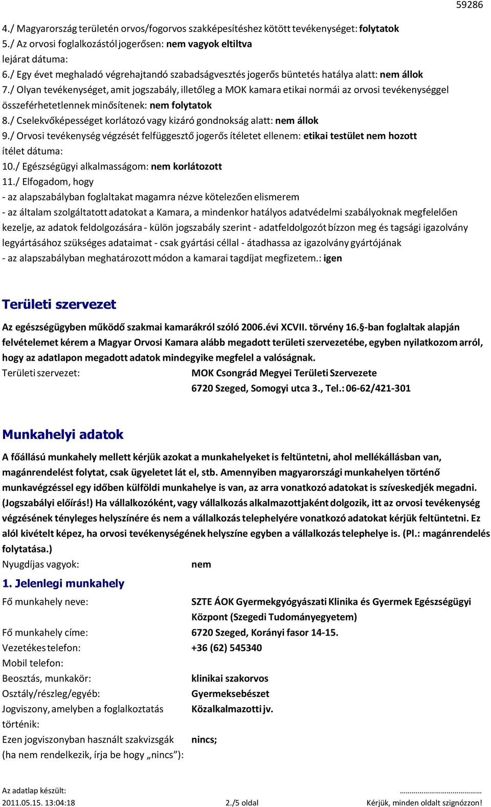 / Olyan tevékenységet, amit jogszabály, illetőleg a MOK kamara etikai normái az orvosi tevékenységgel összeférhetetlennek minősítenek: nem folytatok 8.