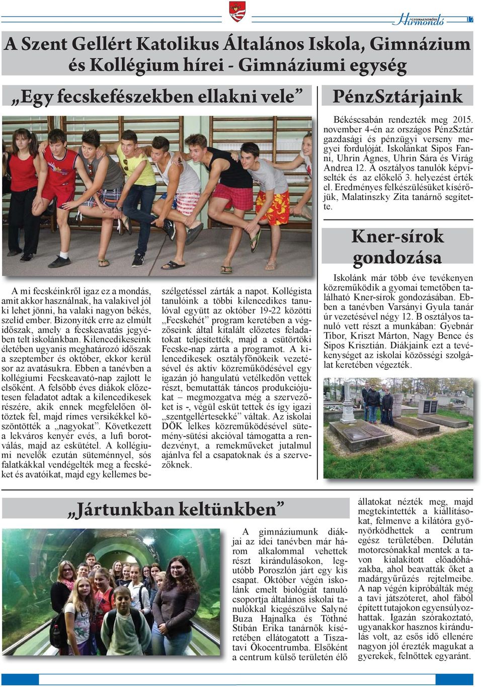 A osztályos tanulók képviselték és az előkelő 3. helyezést érték el. Eredményes felkészülésüket kísérőjük, Malatinszky Zita tanárnő segítette.