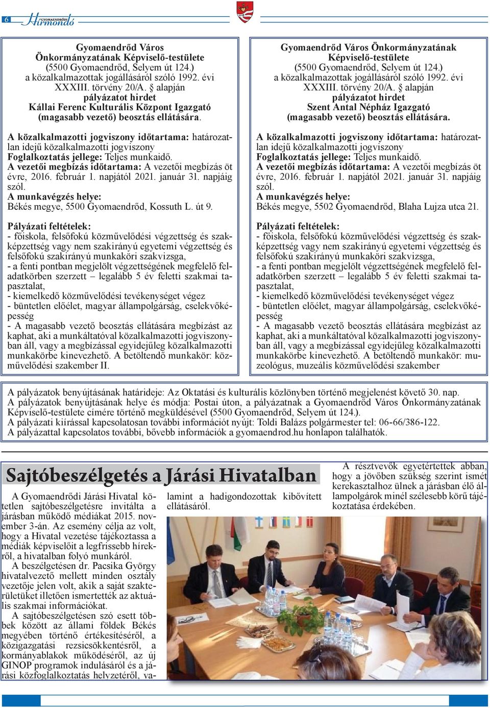 A közalkalmazotti jogviszony időtartama: határozatlan idejű közalkalmazotti jogviszony Foglalkoztatás jellege: Teljes munkaidő. A vezetői megbízás időtartama: A vezetői megbízás öt évre, 2016.