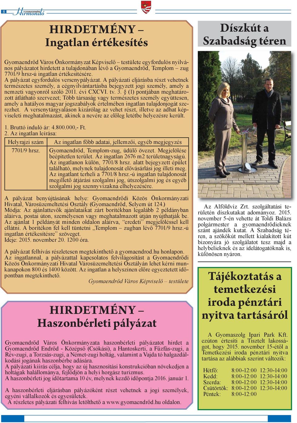 A pályázati eljárásba részt vehetnek természetes személy, a cégnyilvántartásba bejegyzett jogi személy, amely a nemzeti vagyonról szóló 2011. évi CXCVI. tv. 3.