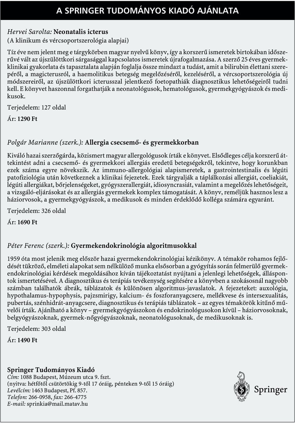 A szerző 25 éves gyermekklinikai gyakorlata és tapasztalata alapján foglalja össze mindazt a tudást, amit a bilirubin élettani szerepéről, a magicterusról, a haemolitikus betegség megelőzéséről,