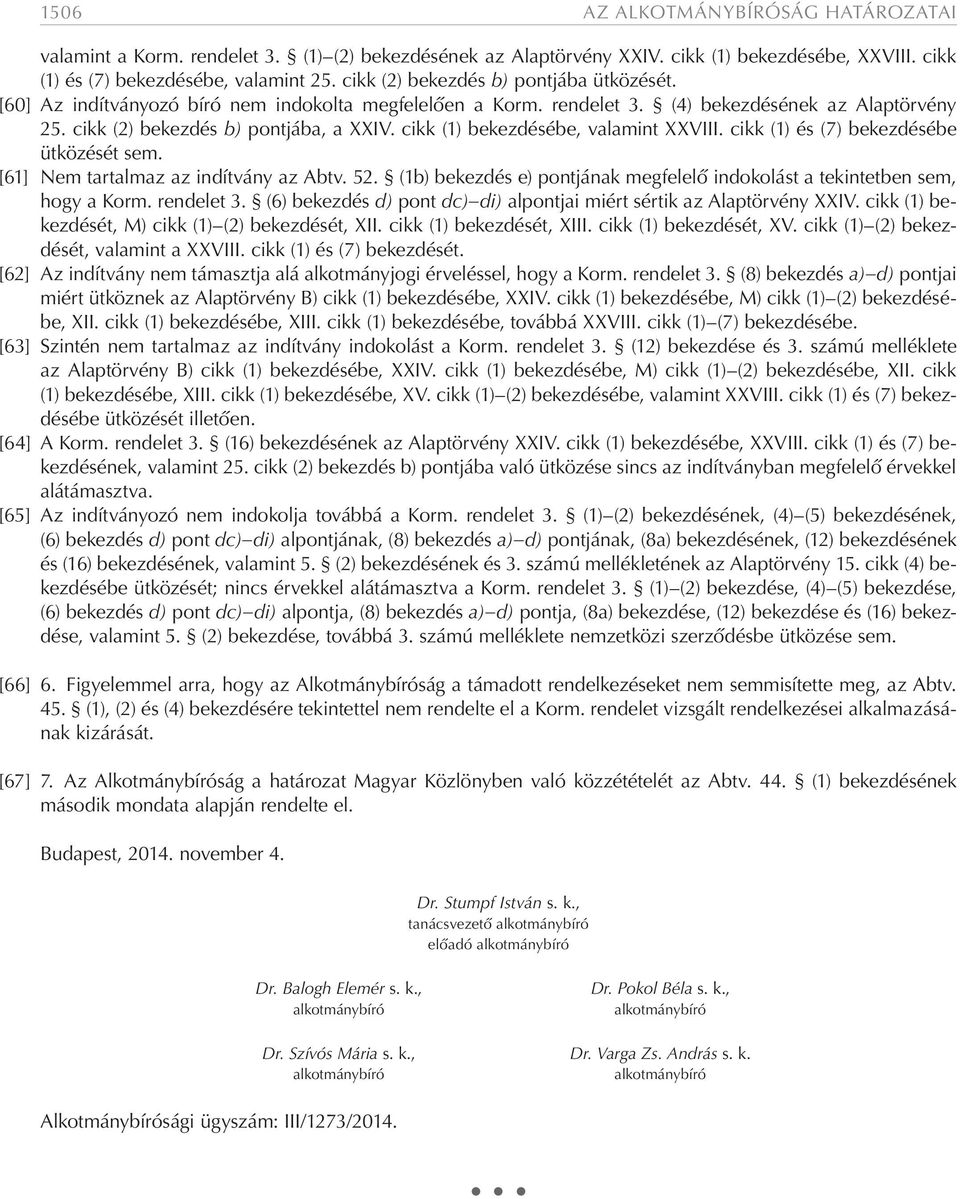 cikk (1) bekezdésébe, valamint XXVIII. cikk (1) és (7) bekezdésébe ütközését sem. [61] Nem tartalmaz az indítvány az Abtv. 52.