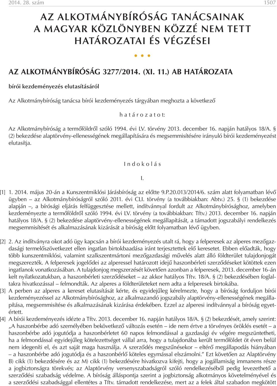 évi LV. törvény 2013. december 16. napján hatályos 18/A. (2) bekezdése alaptörvény-ellenességének megállapítására és megsemmisítésére irányuló bírói kezdeményezést elutasítja. I n d o k o l á s [1] 1.