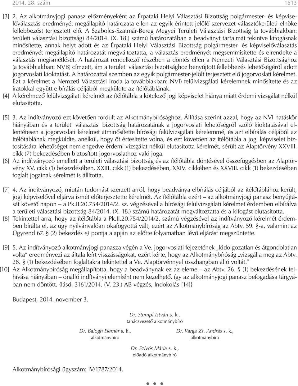 választókerületi elnöke fellebbezést terjesztett elő. A Szabolcs-Szatmár-Bereg Megyei Területi Választási Bizottság (a továbbiakban: területi választási bizottság) 84/2014. (X. 18.