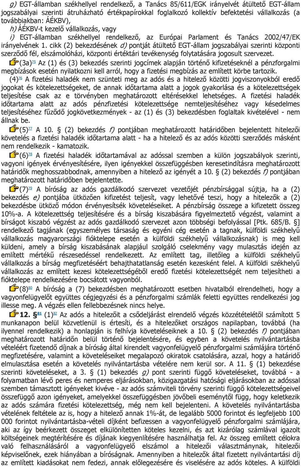 cikk (2) bekezdésének d) pontját átültető EGT-állam jogszabályai szerinti központi szerződő fél, elszámolóházi, központi értéktári tevékenység folytatására jogosult szervezet.