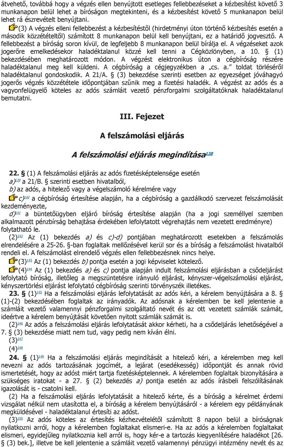 (3) A végzés elleni fellebbezést a kézbesítéstől (hirdetményi úton történő kézbesítés esetén a második közzétételtől) számított 8 munkanapon belül kell benyújtani, ez a határidő jogvesztő.