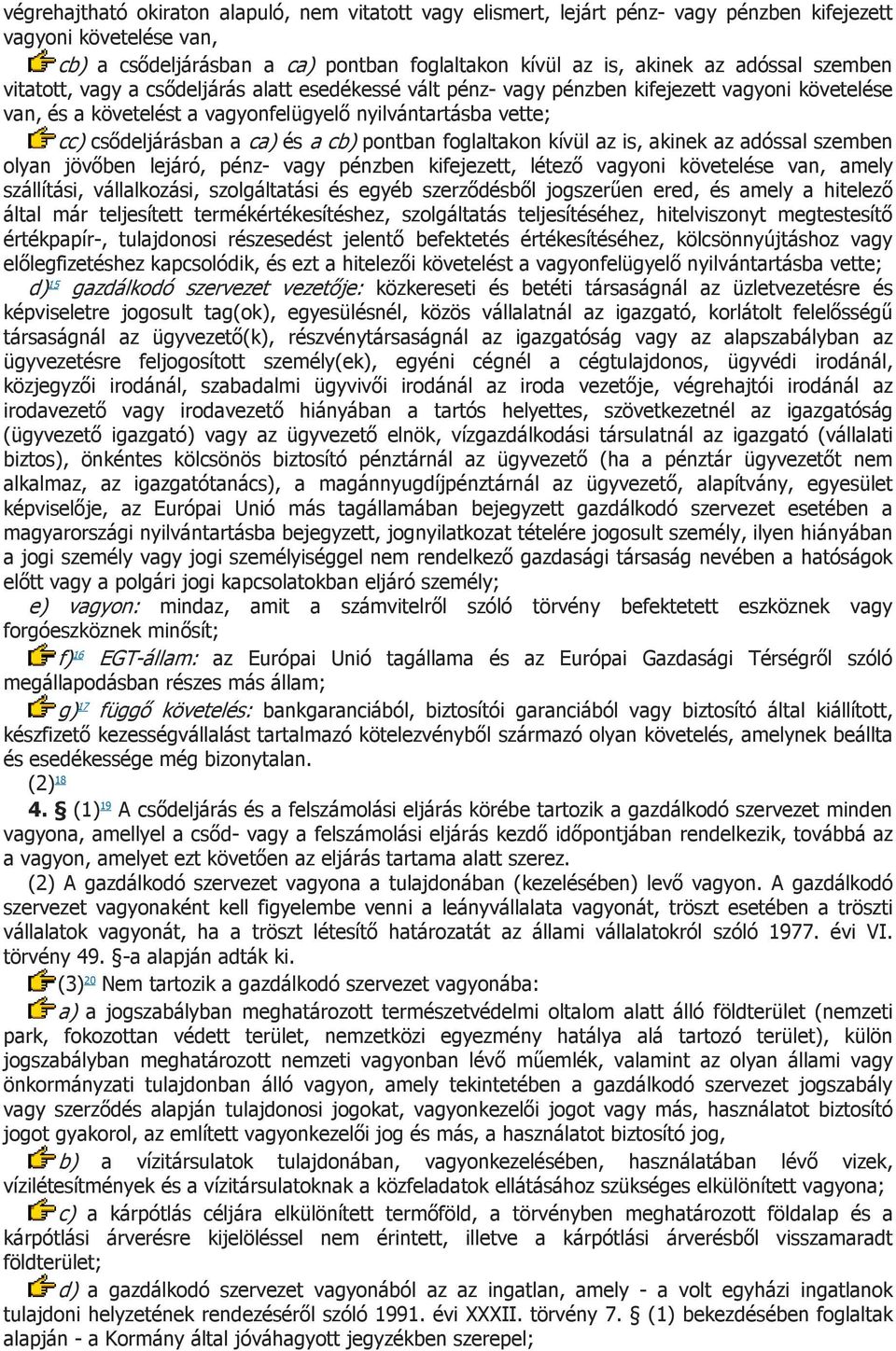 cb) pontban foglaltakon kívül az is, akinek az adóssal szemben olyan jövőben lejáró, pénz- vagy pénzben kifejezett, létező vagyoni követelése van, amely szállítási, vállalkozási, szolgáltatási és