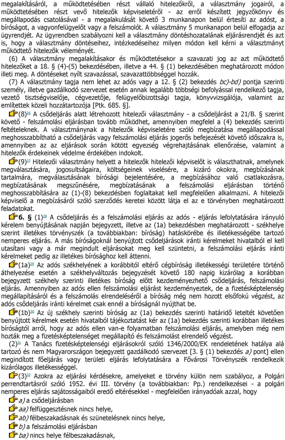 Az ügyrendben szabályozni kell a választmány döntéshozatalának eljárásrendjét és azt is, hogy a választmány döntéseihez, intézkedéseihez milyen módon kell kérni a választmányt működtető hitelezők