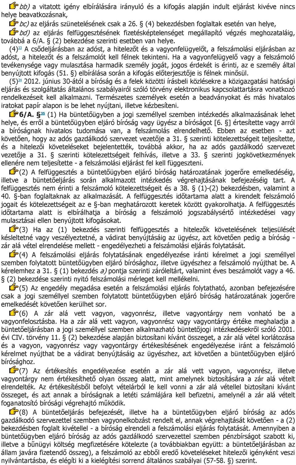(4) 33 A csődeljárásban az adóst, a hitelezőt és a vagyonfelügyelőt, a felszámolási eljárásban az adóst, a hitelezőt és a felszámolót kell félnek tekinteni.
