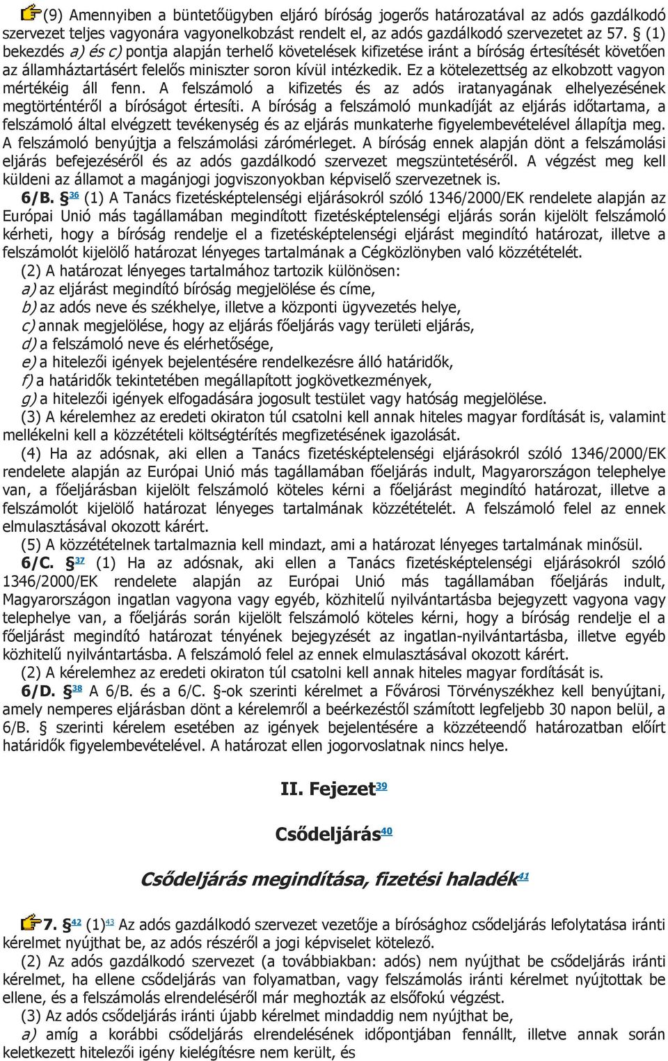 Ez a kötelezettség az elkobzott vagyon mértékéig áll fenn. A felszámoló a kifizetés és az adós iratanyagának elhelyezésének megtörténtéről a bíróságot értesíti.