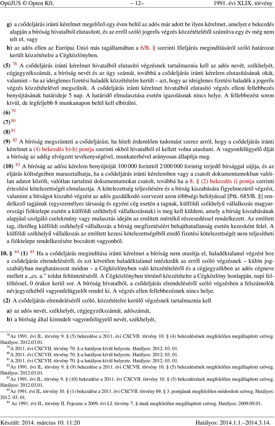 közzétételétől számítva egy év még nem telt el, vagy h) az adós ellen az Európai Unió más tagállamában a 6/B. szerinti főeljárás megindításáról szóló határozat került közzétételre a Cégközlönyben.