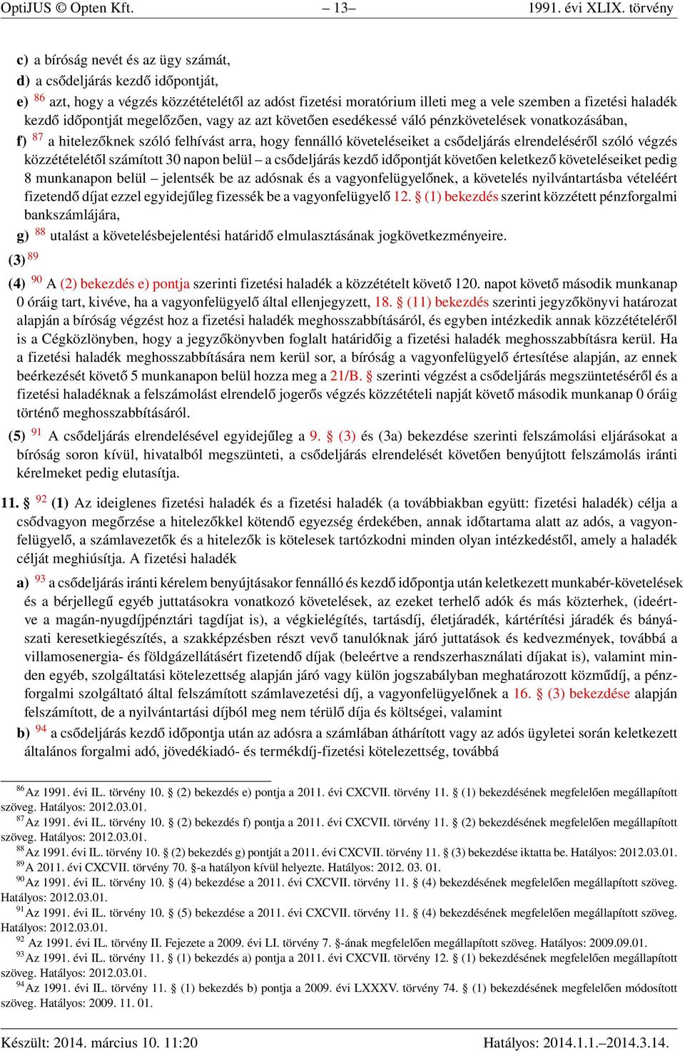 időpontját megelőzően, vagy az azt követően esedékessé váló pénzkövetelések vonatkozásában, f) 87 a hitelezőknek szóló felhívást arra, hogy fennálló követeléseiket a csődeljárás elrendeléséről szóló