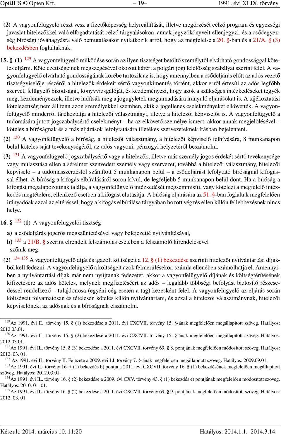 jegyzőkönyveit ellenjegyzi, és a csődegyezség bírósági jóváhagyásra való bemutatásakor nyilatkozik arról, hogy az megfelel-e a 20. -ban és a 21/A. (3) bekezdésben foglaltaknak. 15.