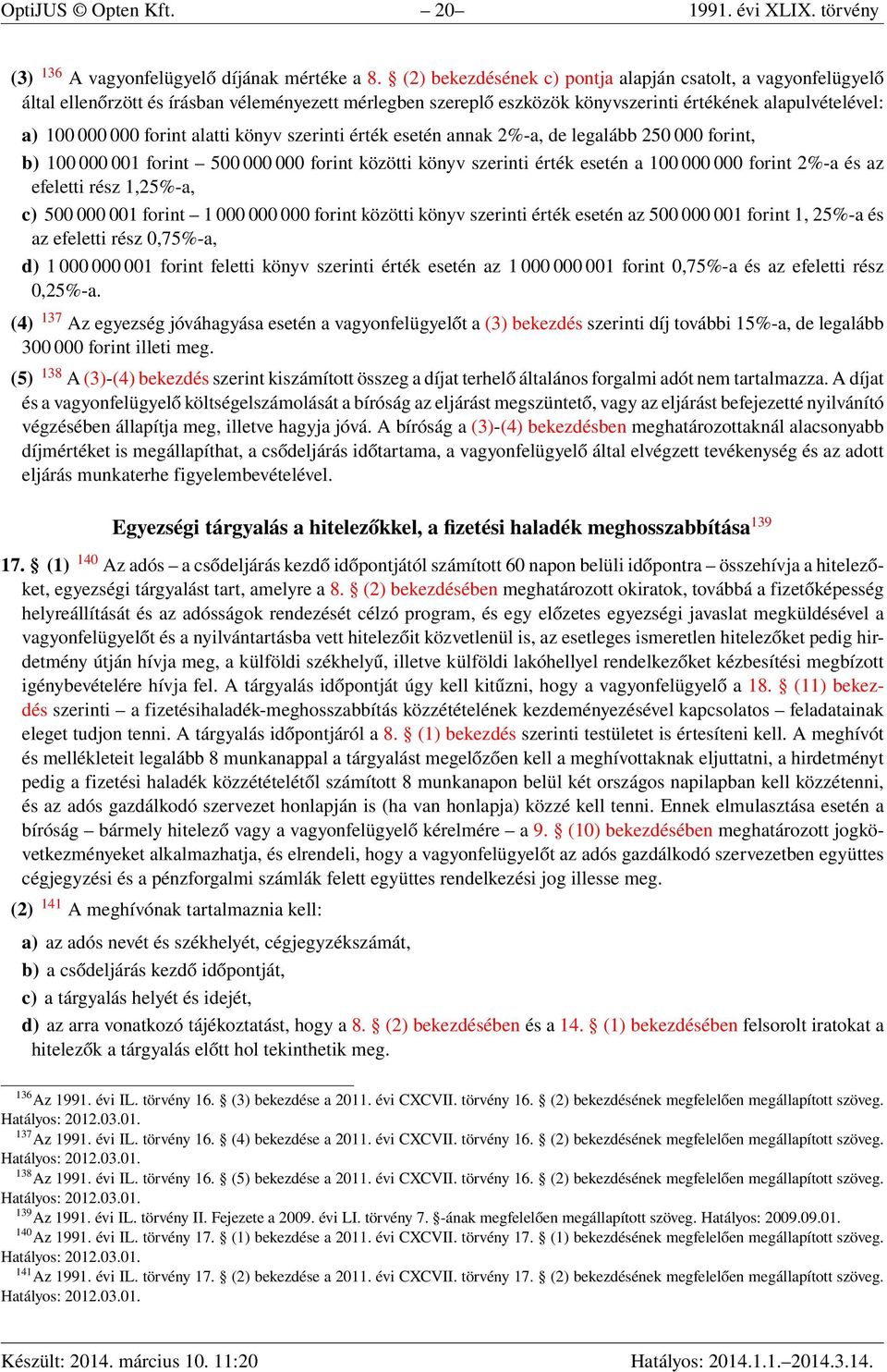 alatti könyv szerinti érték esetén annak 2%-a, de legalább 250 000 forint, b) 100 000 001 forint 500 000 000 forint közötti könyv szerinti érték esetén a 100 000 000 forint 2%-a és az efeletti rész