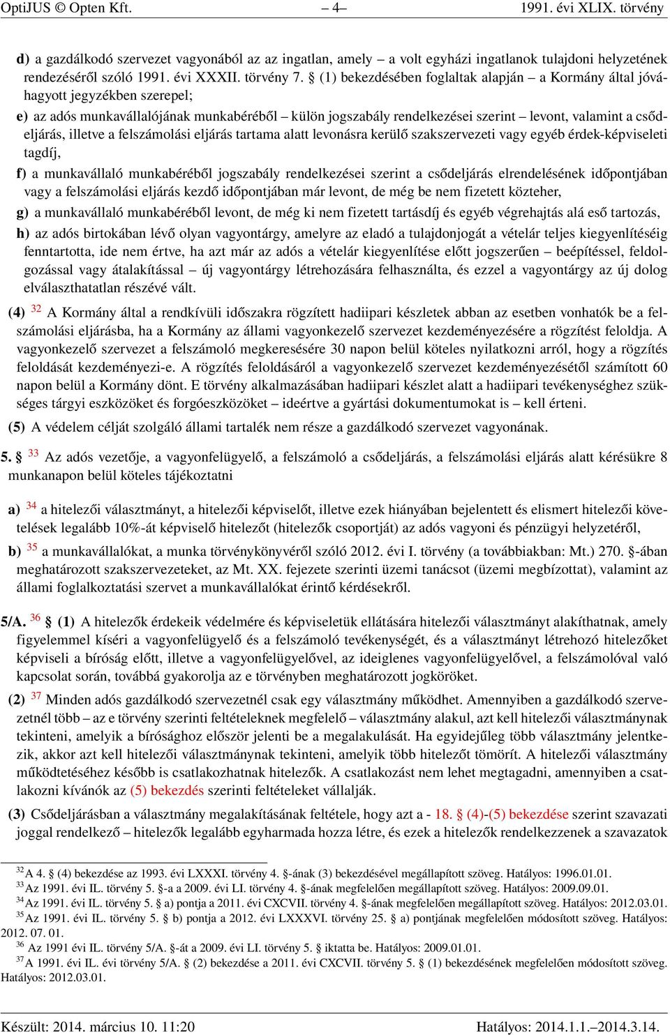 illetve a felszámolási eljárás tartama alatt levonásra kerülő szakszervezeti vagy egyéb érdek-képviseleti tagdíj, f) a munkavállaló munkabéréből jogszabály rendelkezései szerint a csődeljárás