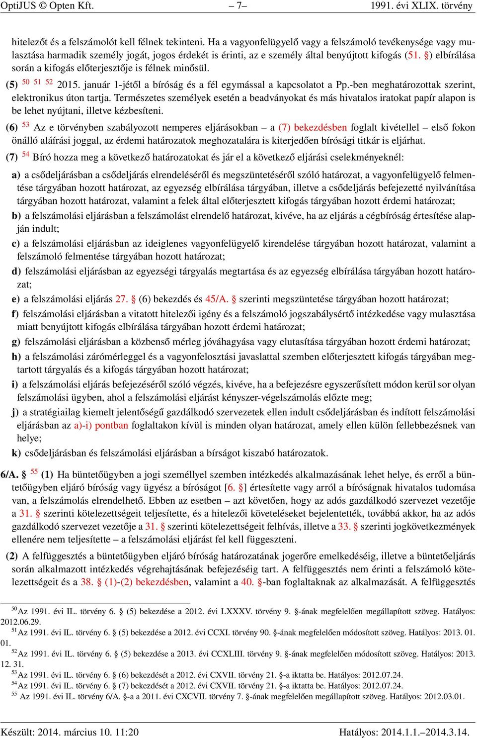 ) elbírálása során a kifogás előterjesztője is félnek minősül. (5) 50 51 52 2015. január 1-jétől a bíróság és a fél egymással a kapcsolatot a Pp.-ben meghatározottak szerint, elektronikus úton tartja.