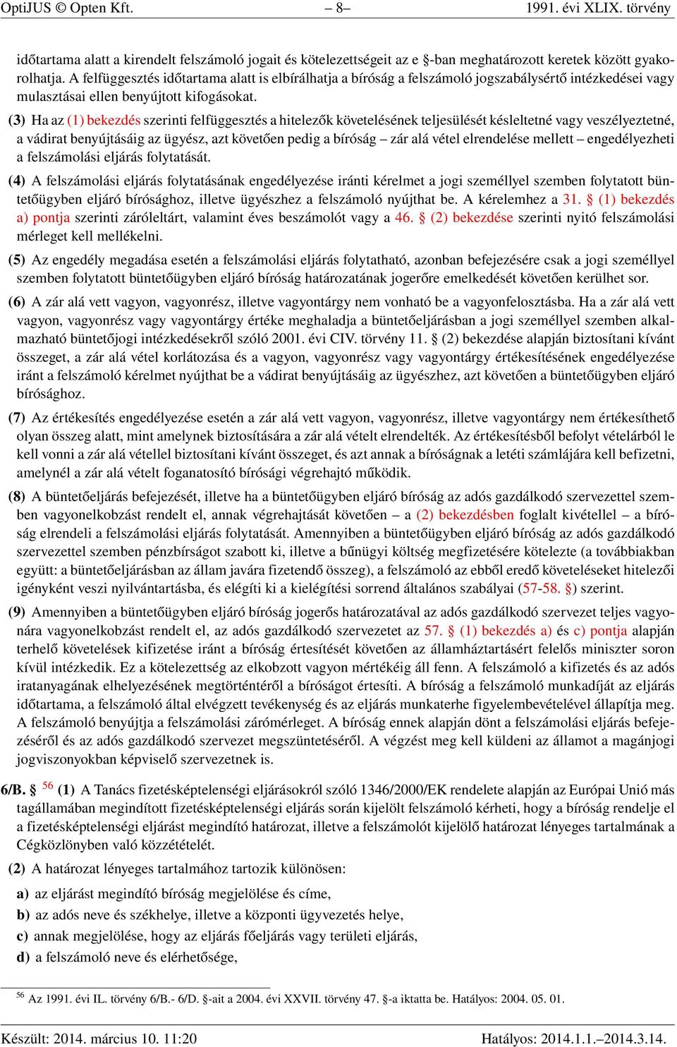 (3) Ha az (1) bekezdés szerinti felfüggesztés a hitelezők követelésének teljesülését késleltetné vagy veszélyeztetné, a vádirat benyújtásáig az ügyész, azt követően pedig a bíróság zár alá vétel