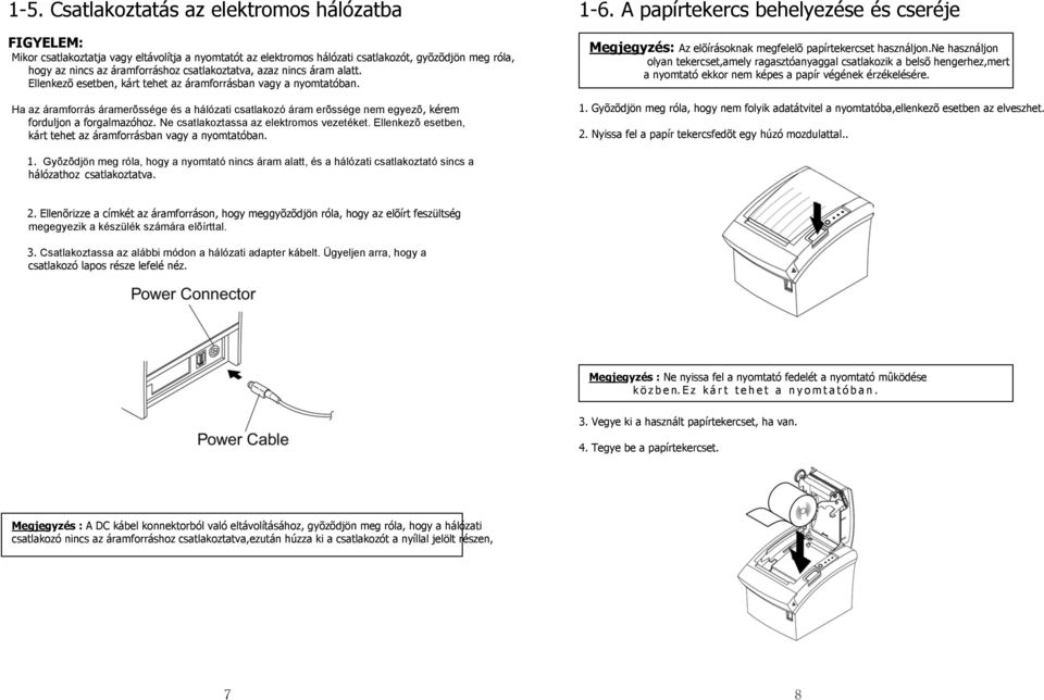 Ha az áramforrás áramerõssége és a hálózati csatlakozó áram erõssége nem egyezõ, kérem forduljon a forgalmazóhoz. Ne csatlakoztassa az elektromos vezetéket.