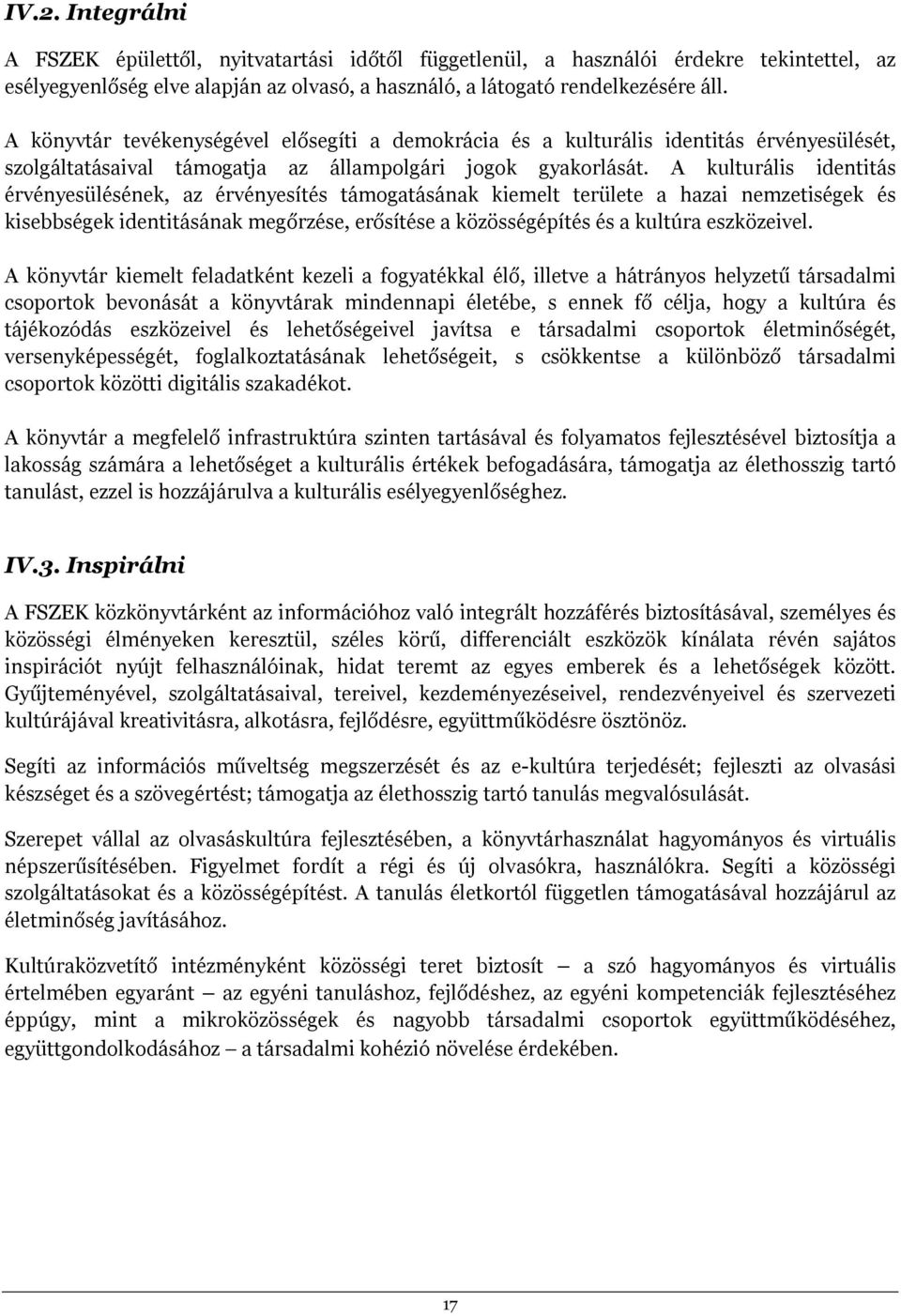 A kulturális identitás érvényesülésének, az érvényesítés támogatásának kiemelt területe a hazai nemzetiségek és kisebbségek identitásának megőrzése, erősítése a közösségépítés és a kultúra