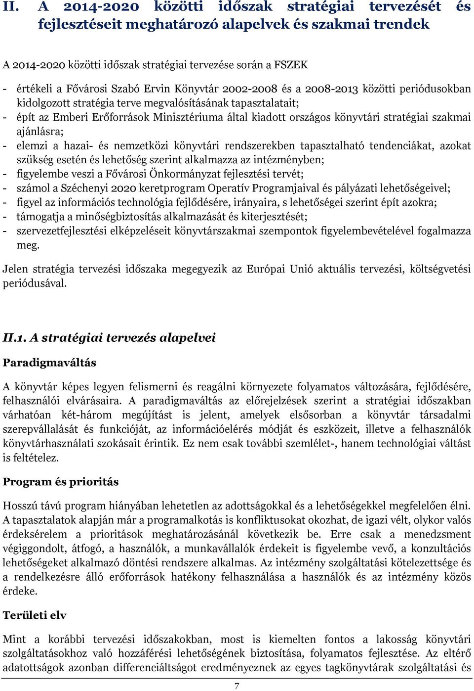 könyvtári stratégiai szakmai ajánlásra; - elemzi a hazai- és nemzetközi könyvtári rendszerekben tapasztalható tendenciákat, azokat szükség esetén és lehetőség szerint alkalmazza az intézményben; -