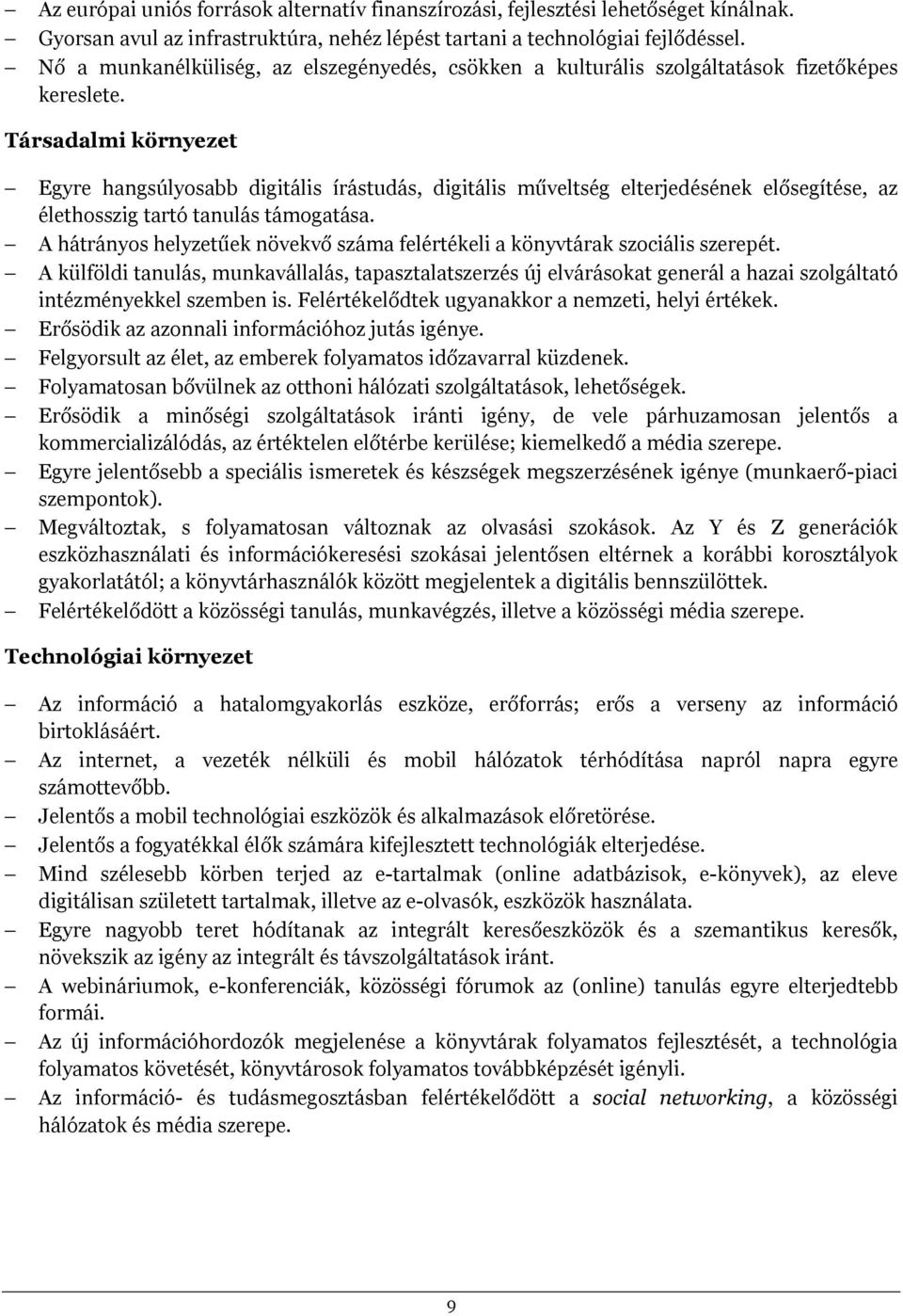 Társadalmi környezet Egyre hangsúlyosabb digitális írástudás, digitális műveltség elterjedésének elősegítése, az élethosszig tartó tanulás támogatása.