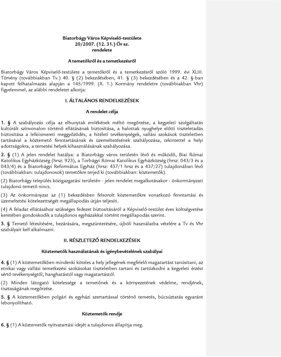 5/1999. (X. 1.) Kormány rendeletre (továbbiakban Vhr) figyelemmel, az alábbi rendeletet alkotja: I. ÁLTALÁNOS RENDELKEZÉSEK A rendelet célja 1.