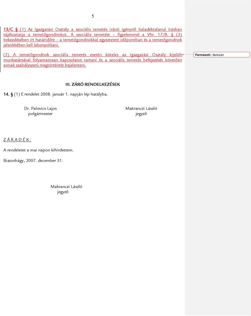 (2) A temetőgondnok szociális temetés esetén köteles az Igazgatási Osztály kijelölt munkatársával folyamatosan kapcsolatot tartani és a szociális temetés befejezését követően annak szabályszerű