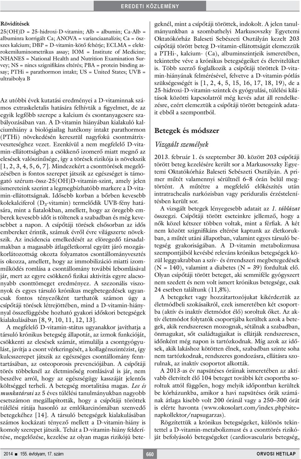 parathormon intakt; US = United States; UVB = ultraibolya B Az utóbbi évek kutatási eredményei a D-vitaminnak számos extraskeletalis hatására felhívták a figyelmet, de az egyik legfőbb szerepe a