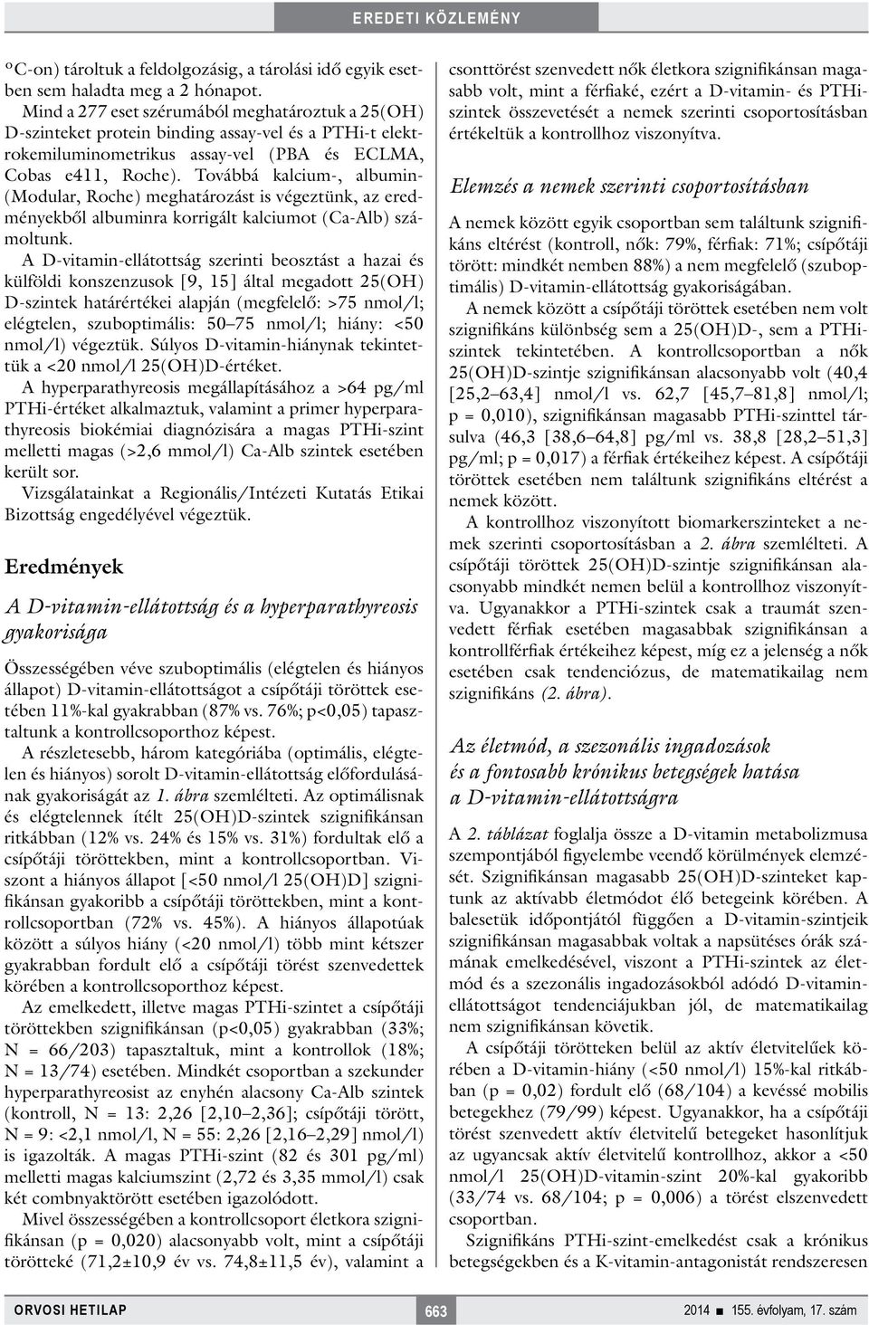 Továbbá kalcium-, albumin- (Modular, Roche) meghatározást is végeztünk, az eredményekből albuminra korrigált kalciumot (Ca-Alb) számoltunk.