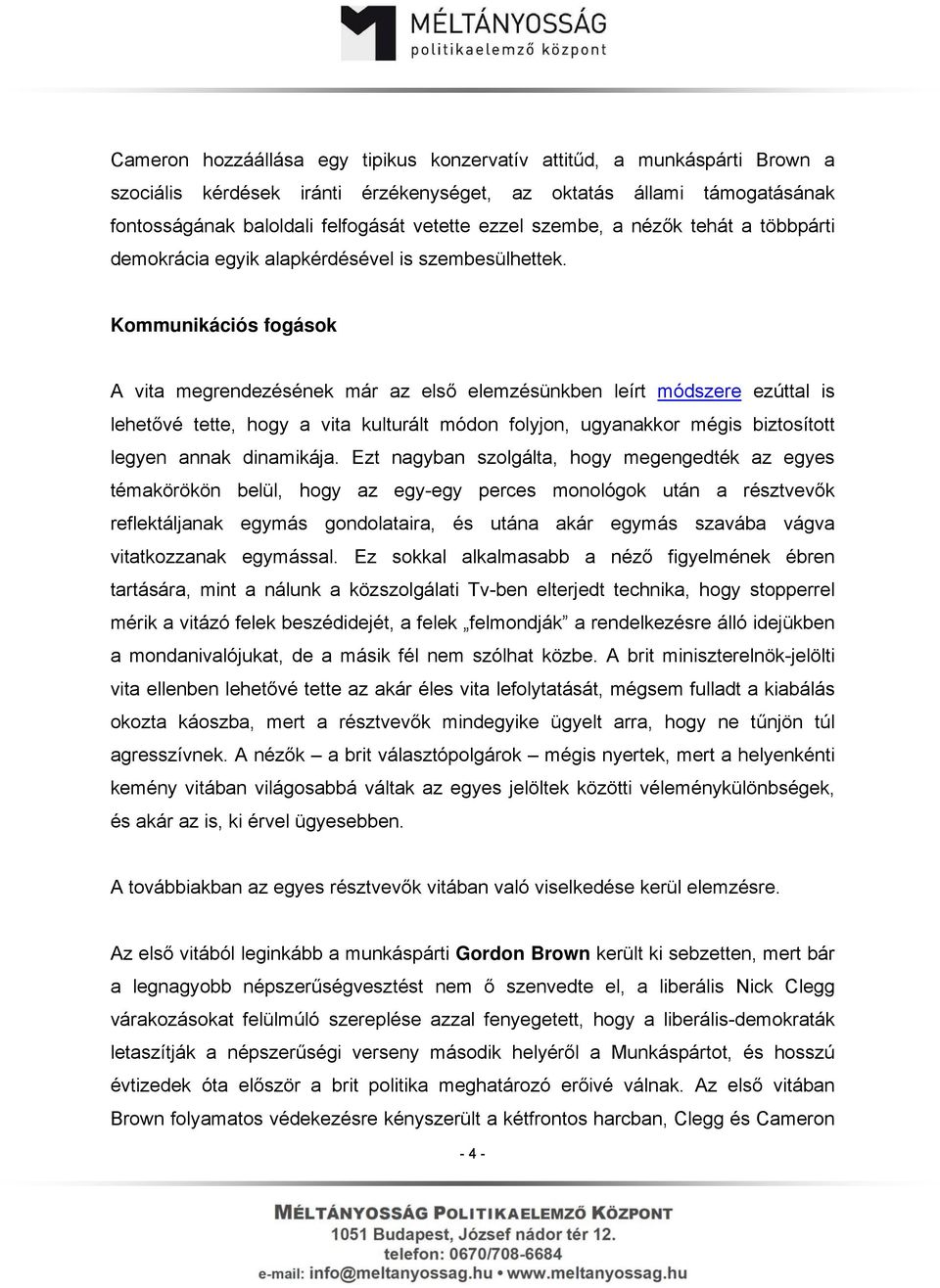 Kommunikációs fogások A vita megrendezésének már az első elemzésünkben leírt módszere ezúttal is lehetővé tette, hogy a vita kulturált módon folyjon, ugyanakkor mégis biztosított legyen annak