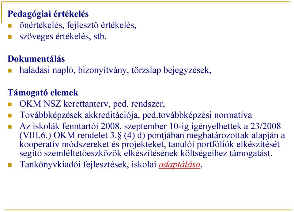 rendszer, Továbbképzések akkreditációja, ped.továbbképzési normatíva Az iskolák fenntartói 008. szeptember 0-ig igényelhettek a 3/008 (VIII.6.