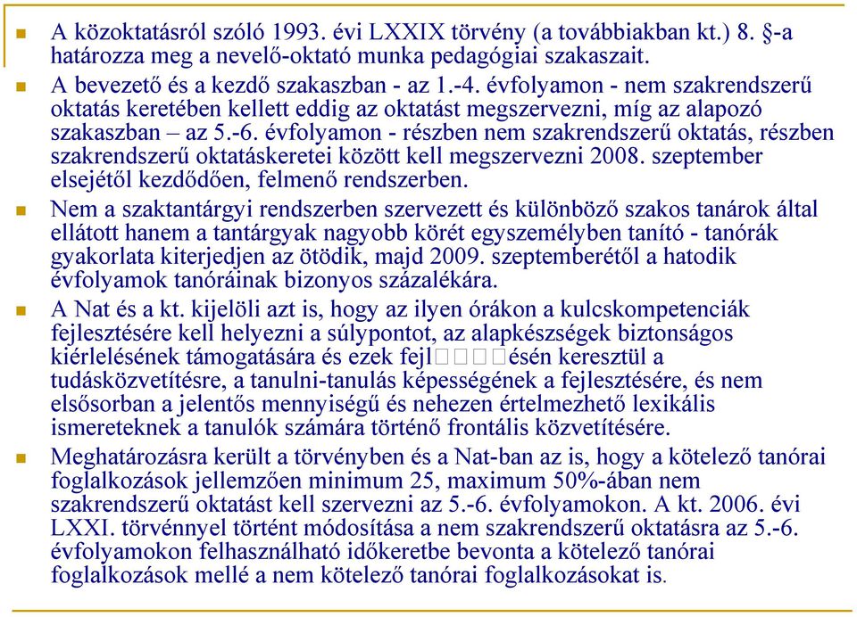 évfolyamon - részben nem szakrendszerű oktatás, részben szakrendszerű oktatáskeretei között kell megszervezni 008. szeptember elsejétől kezdődően, felmenő rendszerben.