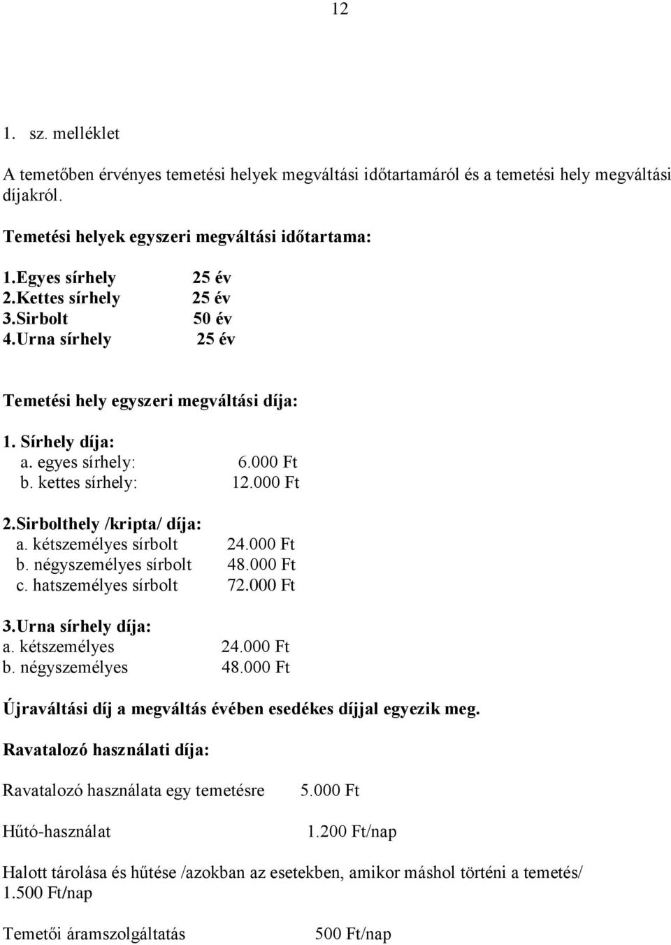 Sirbolthely /kripta/ díja: a. kétszemélyes sírbolt 24.000 Ft b. négyszemélyes sírbolt 48.000 Ft c. hatszemélyes sírbolt 72.000 Ft 3.Urna sírhely díja: a. kétszemélyes 24.000 Ft b. négyszemélyes 48.