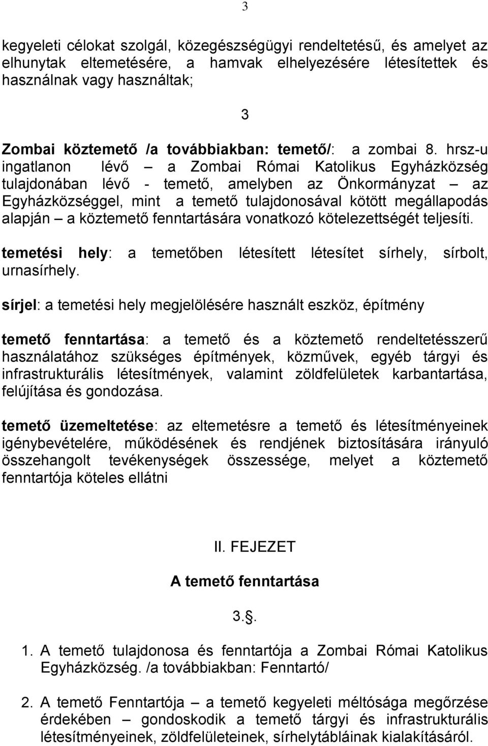 hrsz-u ingatlanon lévő a Zombai Római Katolikus Egyházközség tulajdonában lévő - temető, amelyben az Önkormányzat az Egyházközséggel, mint a temető tulajdonosával kötött megállapodás alapján a