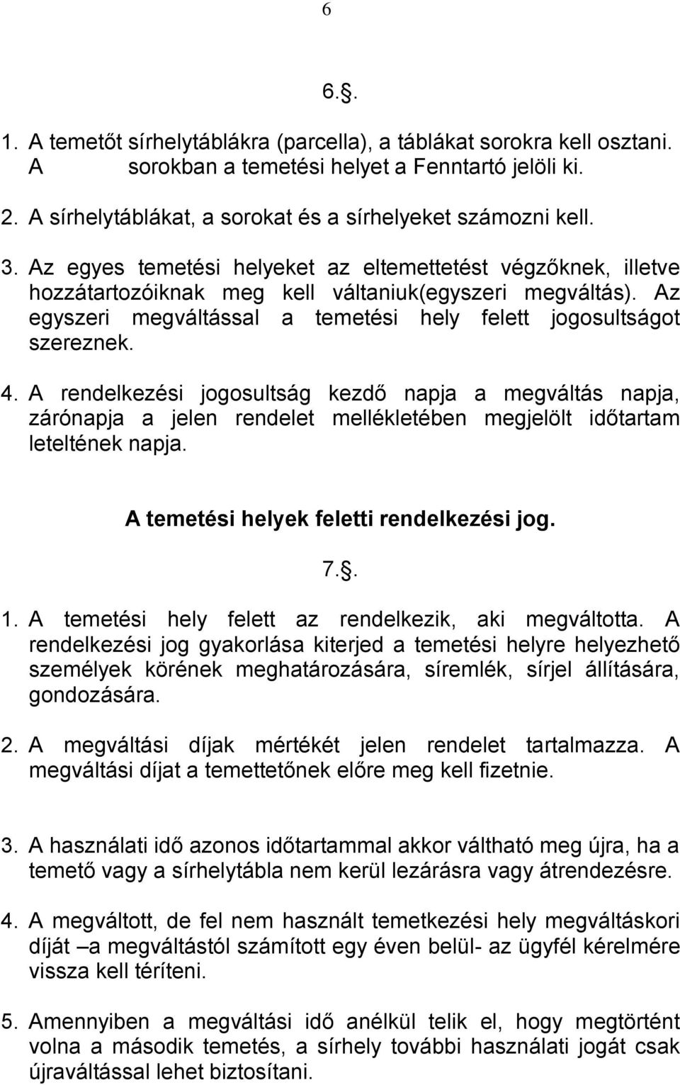 A rendelkezési jogosultság kezdő napja a megváltás napja, zárónapja a jelen rendelet mellékletében megjelölt időtartam leteltének napja. A temetési helyek feletti rendelkezési jog. 7.. 1.