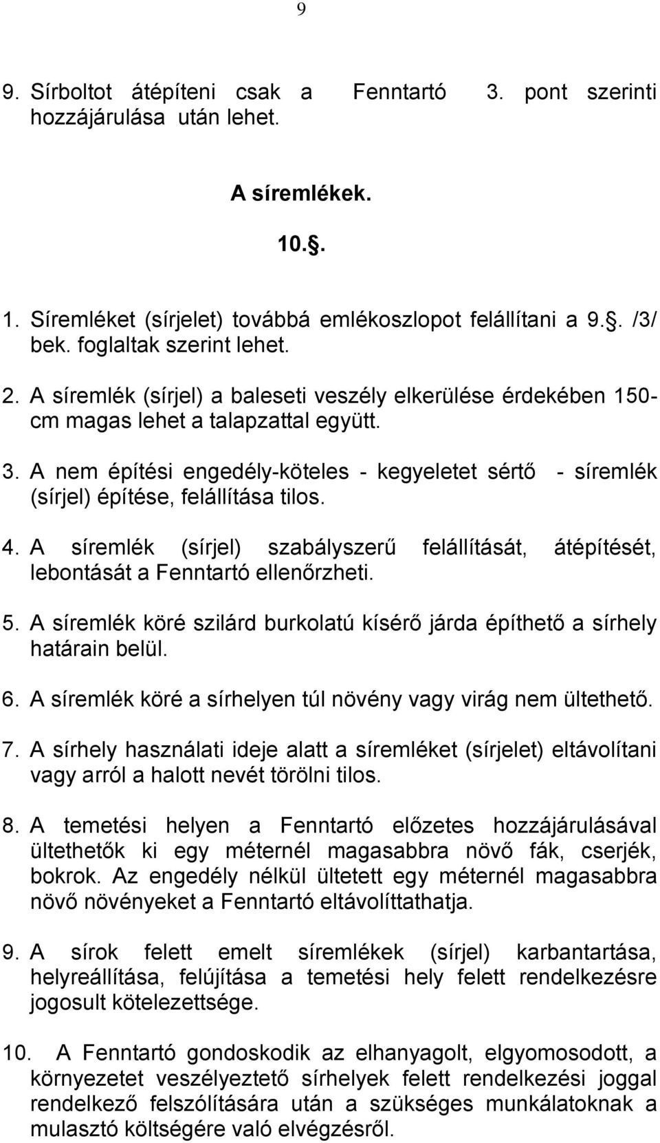 A nem építési engedély-köteles - kegyeletet sértő - síremlék (sírjel) építése, felállítása tilos. 4. A síremlék (sírjel) szabályszerű felállítását, átépítését, lebontását a Fenntartó ellenőrzheti. 5.