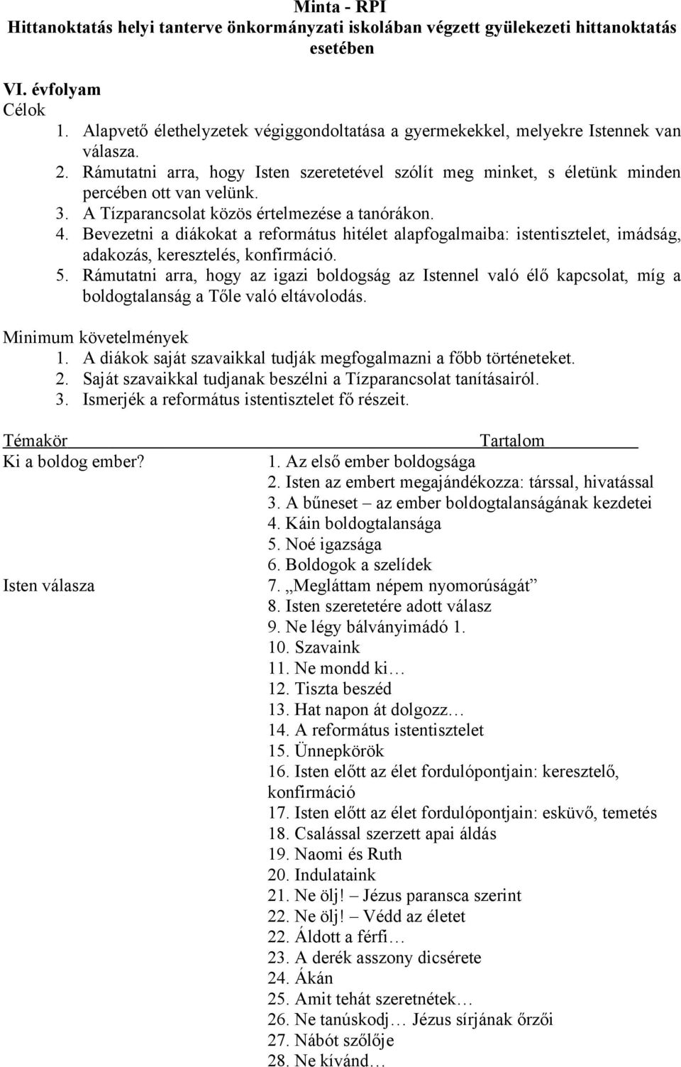 Bevezetni a diákokat a református hitélet alapfogalmaiba: istentisztelet, imádság, adakozás, keresztelés, konfirmáció. 5.